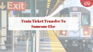 Train Ticket Transfer To Someone Else?