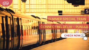 All about Summer Special Train Connecting Delhi – Punjab