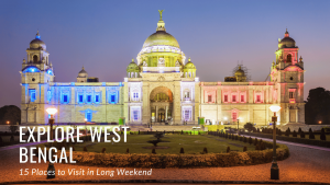 15 Mesmerizing Destinations in West Bengal for Your Long Weekend Getaway